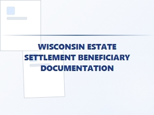 Wisconsin Estate Settlement Beneficiary Documentation