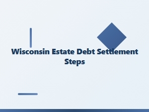 Wisconsin Estate Debt Settlement Steps Explained