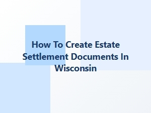How to Create Estate Settlement Documents in Wisconsin