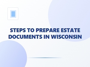 Steps to Prepare Estate Documents in Wisconsin