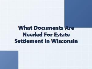 What Documents Are Needed for Estate Settlement in Wisconsin