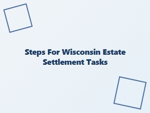 Steps for Wisconsin Estate Settlement Tasks for Executors