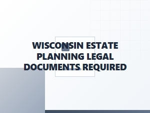 Wisconsin Estate Planning Legal Documents Required