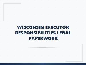 Wisconsin Executor Responsibilities Legal Paperwork