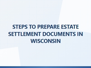 Steps to Prepare Estate Settlement Documents in Wisconsin