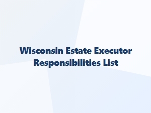 Wisconsin Estate Executor Responsibilities List