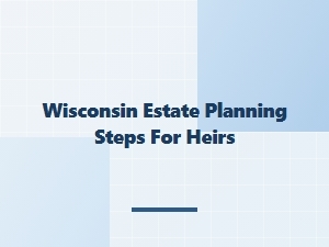 Wisconsin Estate Planning Steps for Heirs