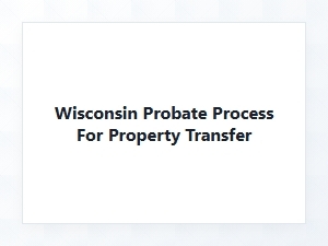 Wisconsin Probate Process for Property Transfer